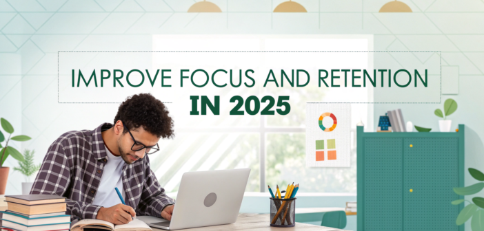 Study Techniques to Improve Focus and Retention in 2025